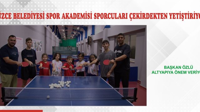 DÜZCE BELEDİYESİ SPOR AKADEMİSİ SPORCULARI ÇEKİRDEKTEN YETİŞTİRİYOR