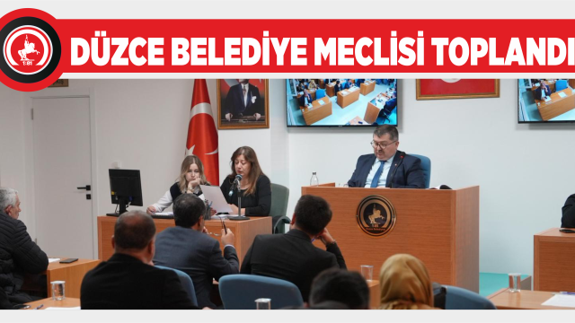 DÜZCE BELEDİYE MECLİSİ TOPLANDI