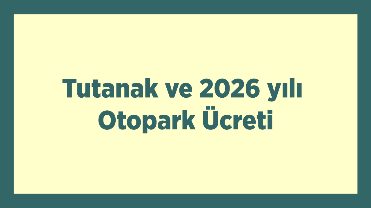 Tutanak ve 2026 yılı Otopark Ücreti