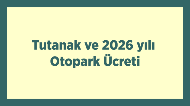 Tutanak ve 2026 yılı Otopark Ücreti