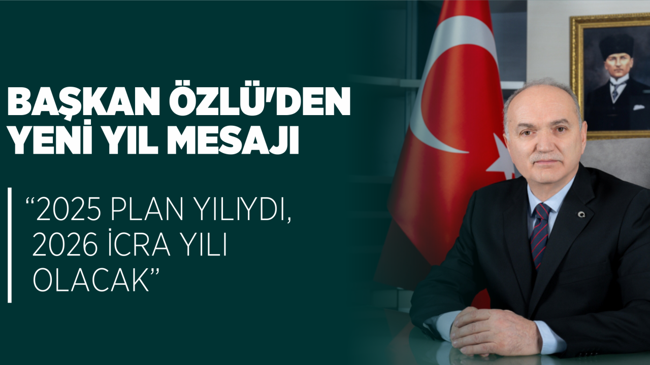 “2025 PLAN YILIYDI, 2026 İCRA YILI OLACAK”