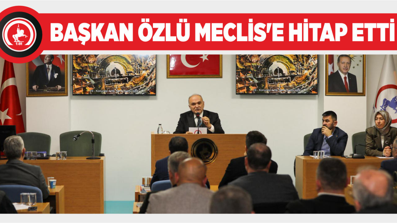 BAŞKAN ÖZLÜ MECLİS’E HİTAP ETTİ