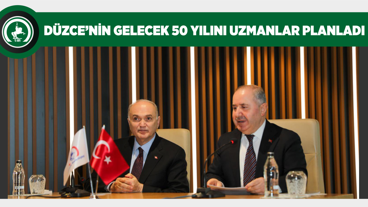 DÜZCE’NİN GELECEK 50 YILINI UZMANLAR PLANLADI