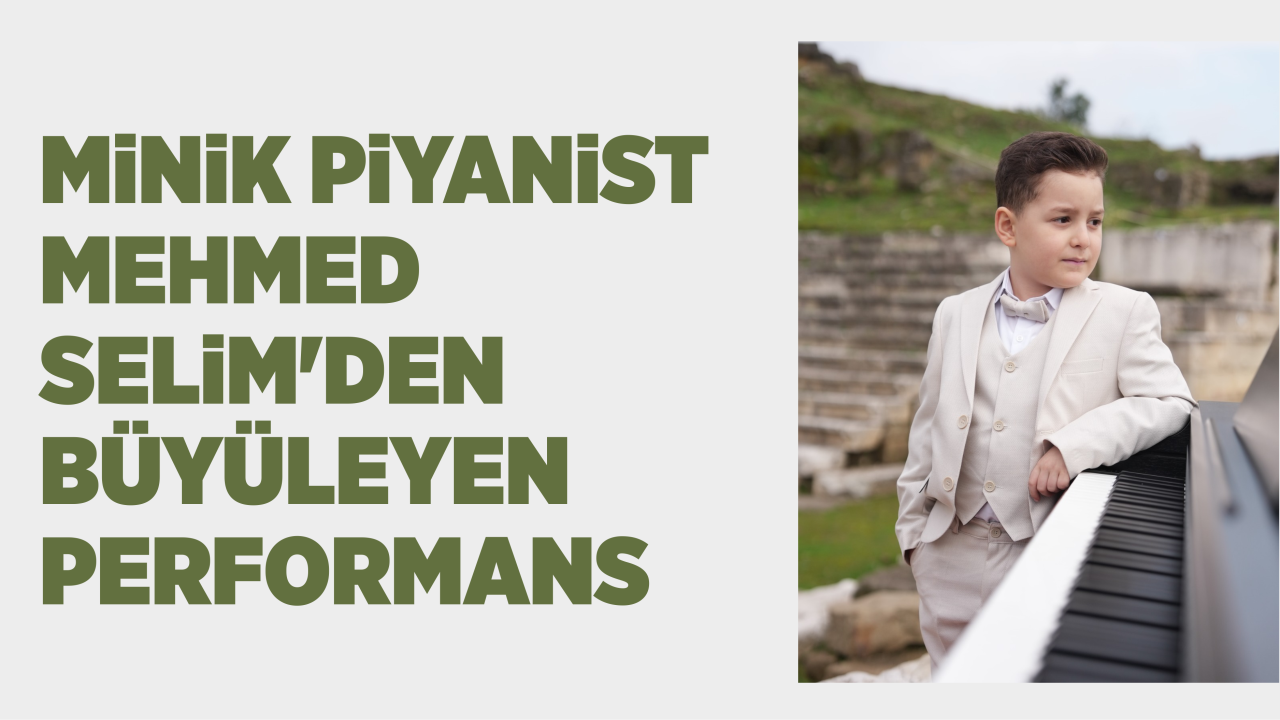 MİNİK PİYANİST MEHMED SELİM’DEN BÜYÜLEYEN PERFORMANS