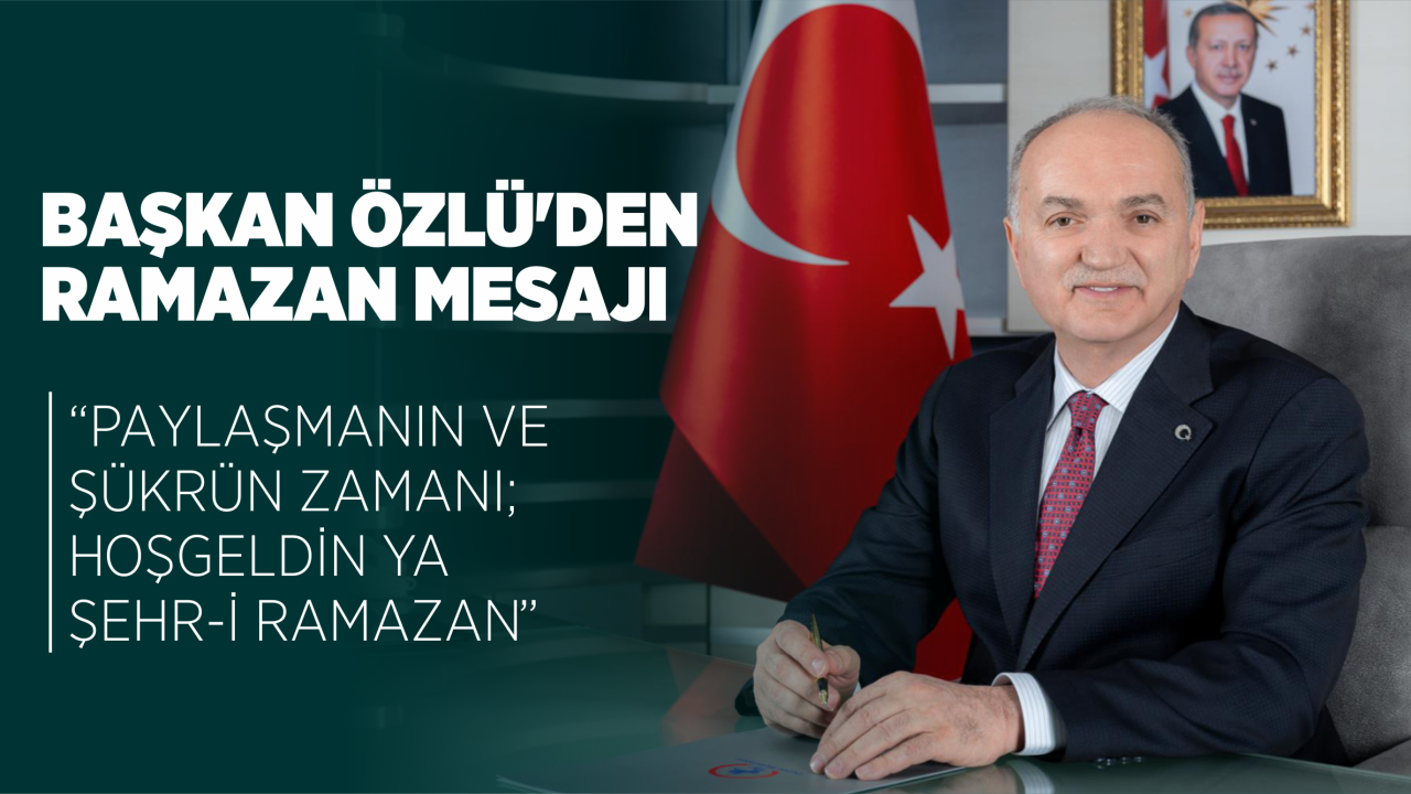 BAŞKAN ÖZLÜ’DEN RAMAZAN MESAJI