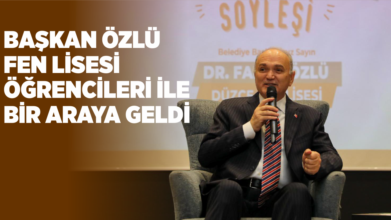 BAŞKAN ÖZLÜ FEN LİSESİ ÖĞRENCİLERİ İLE BİR ARAYA GELDİ