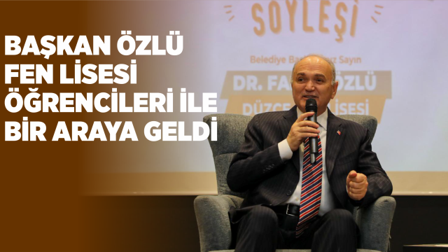 BAŞKAN ÖZLÜ FEN LİSESİ ÖĞRENCİLERİ İLE BİR ARAYA GELDİ