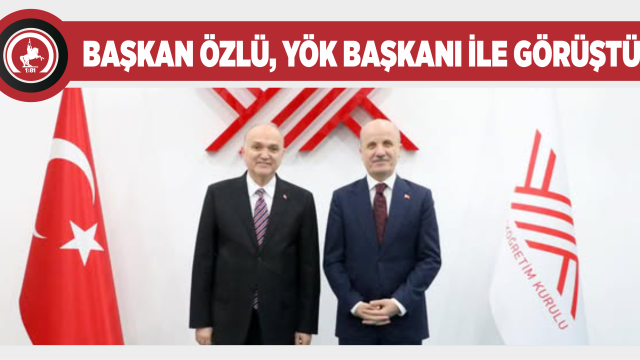 BAŞKAN ÖZLÜ, YÖK BAŞKANI İLE GÖRÜŞTÜ