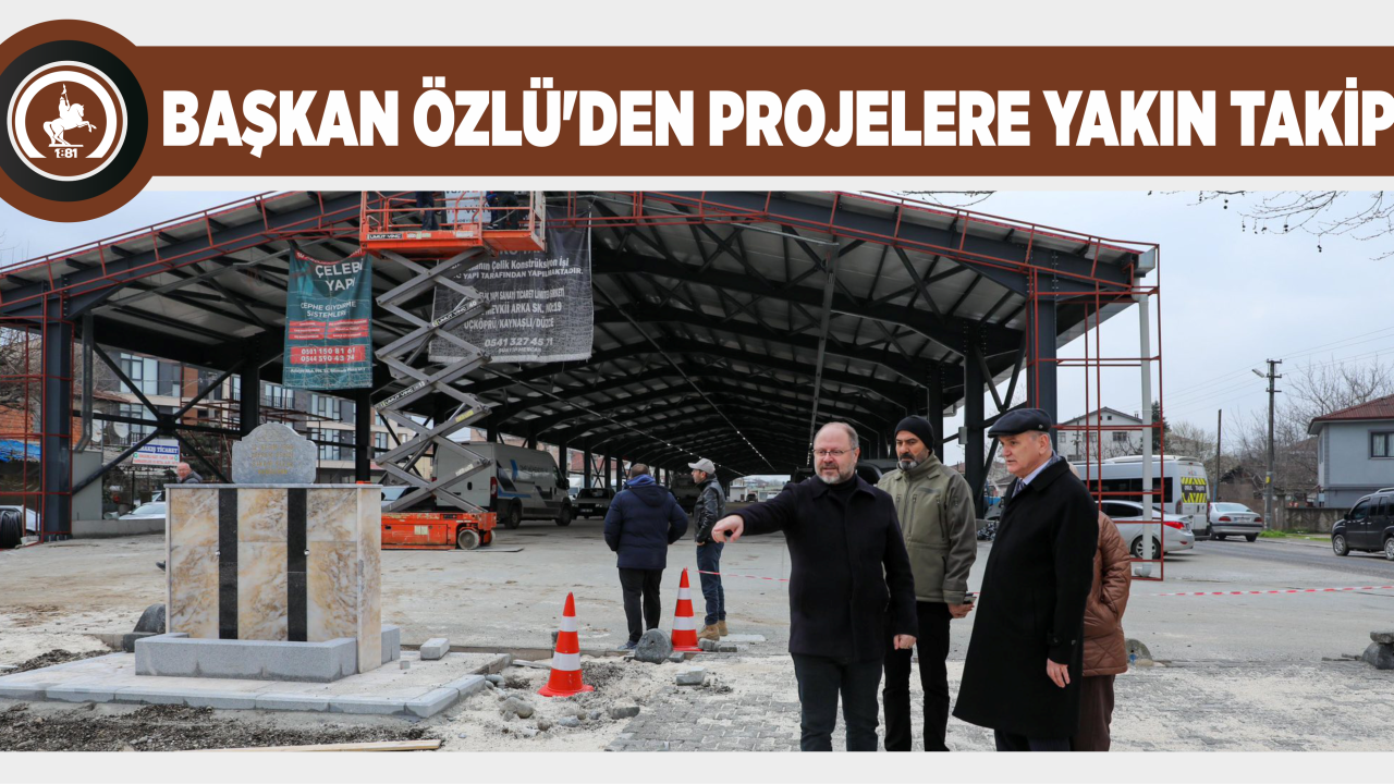 BAŞKAN ÖZLÜ’DEN PROJELERE YAKIN TAKİP
