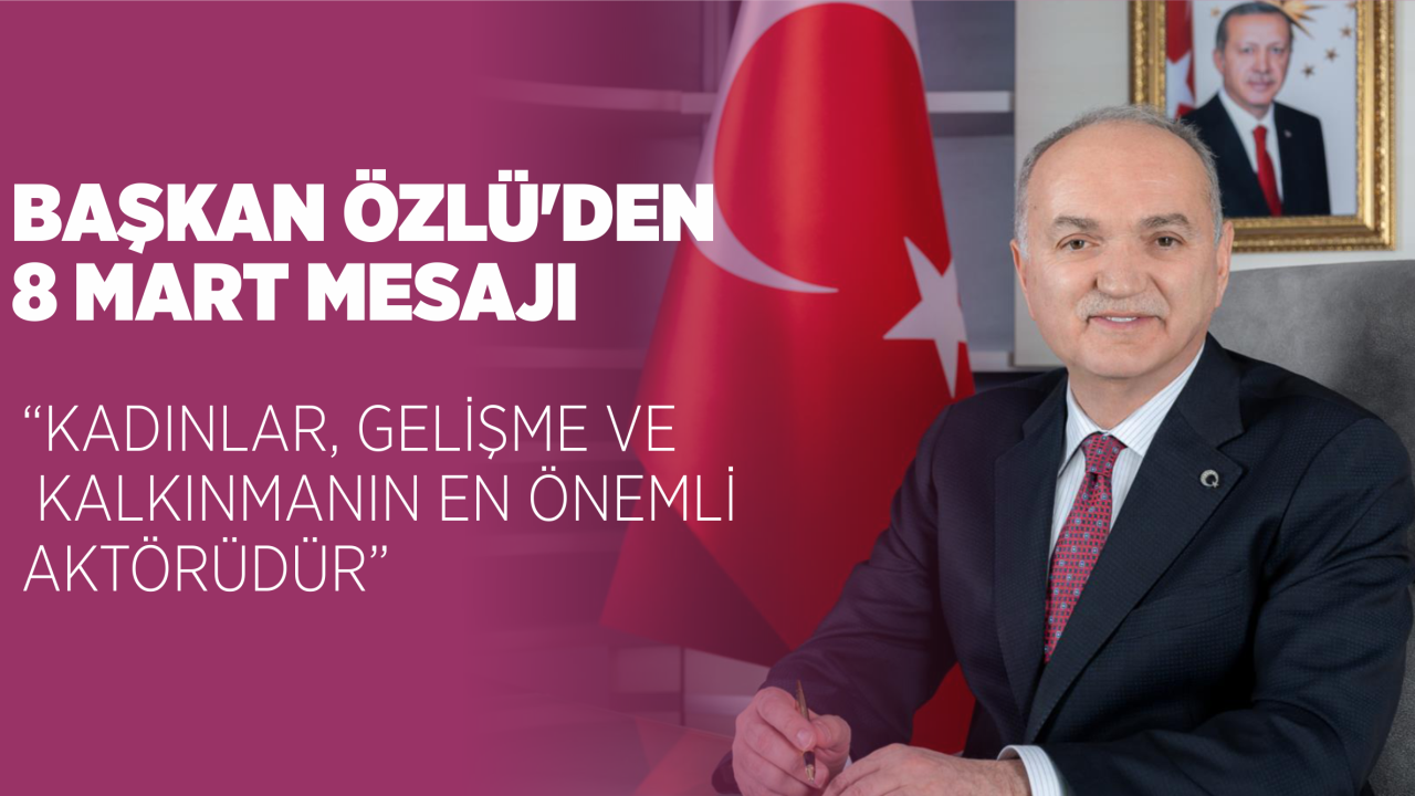 BAŞKAN ÖZLÜ’DEN 8 MART MESAJI