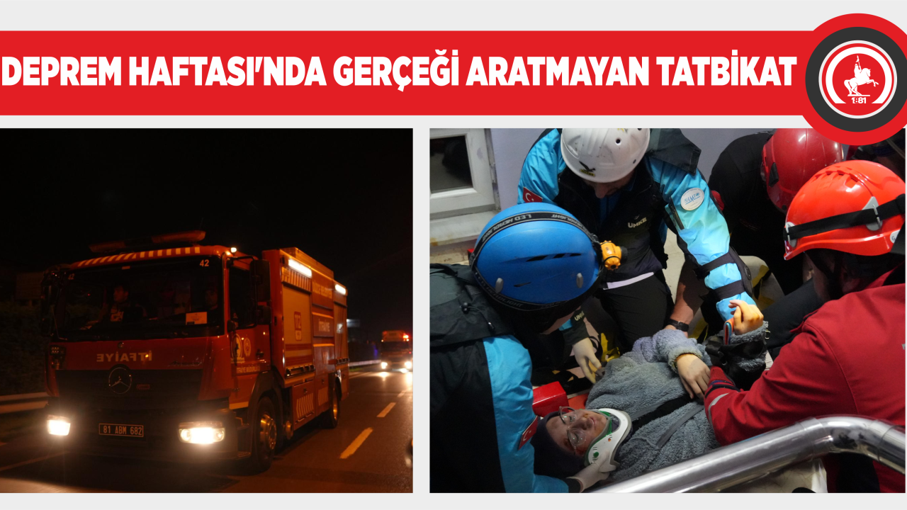 DEPREM HAFTASI’NDA GERÇEĞİ ARATMAYAN TATBİKAT