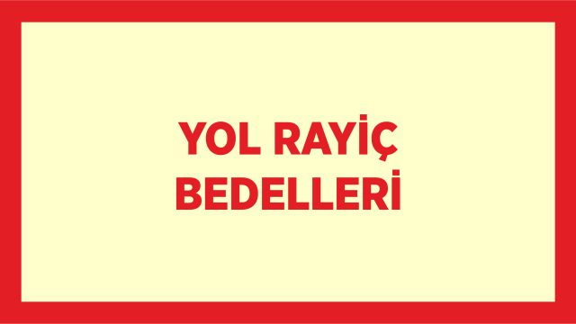 YOL RAYİÇ BEDELLERİ