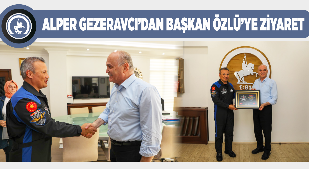 ALPER GEZERAVCI’DAN BAŞKAN ÖZLÜ’YE ZİYARET