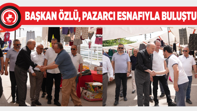 BAŞKAN ÖZLÜ, CUMARTESİ PAZARI ESNAFIYLA BİR ARAYA GELDİ