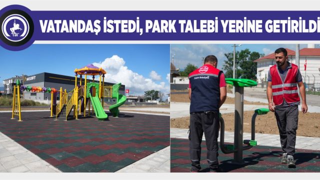 VATANDAŞ İSTEDİ, PARK TALEBİ YERİNE GETİRİLDİ