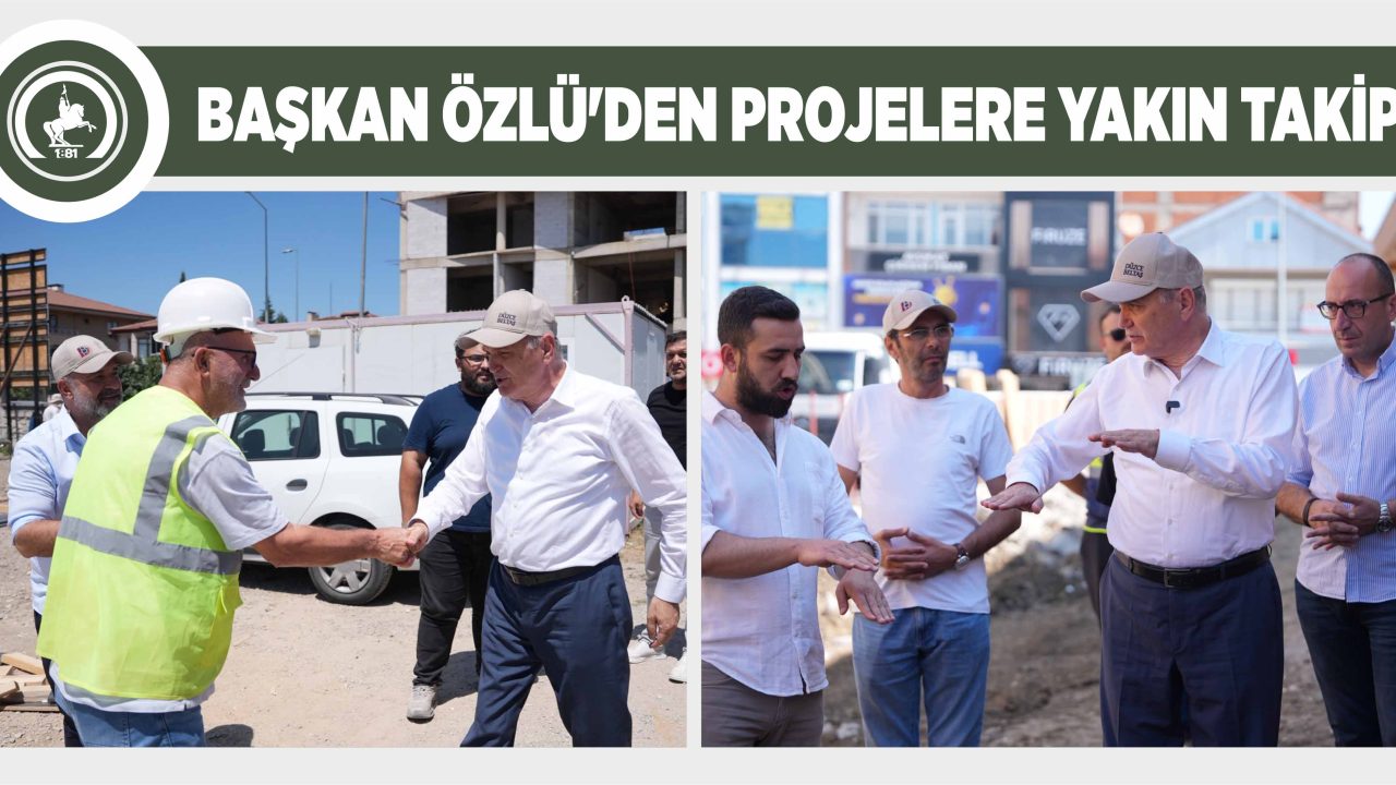 BAŞKAN ÖZLÜ’DEN PROJELERE YAKIN TAKİP