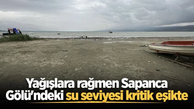Yağışlara rağmen Sapanca Gölü'ndeki su seviyesi kritik eşikte