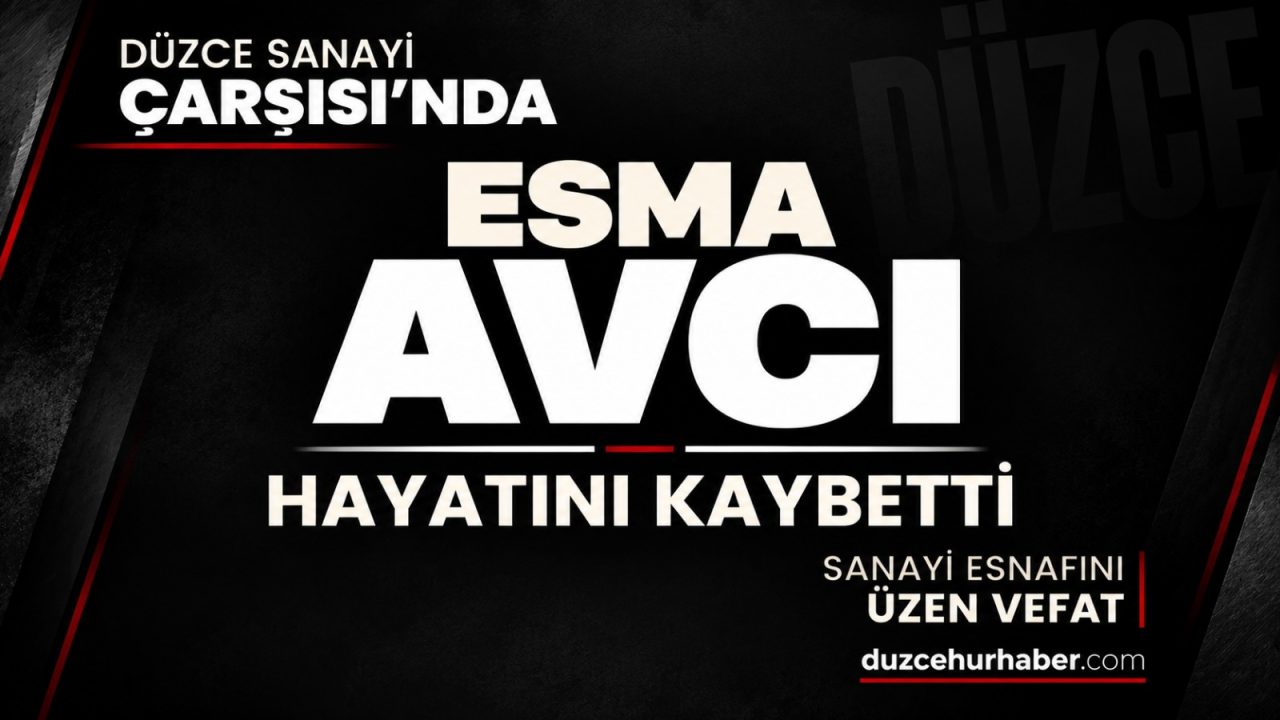 Düzce Sanayi Çarşısı’nı üzen vefat: Esma Avcı hayatını kaybetti