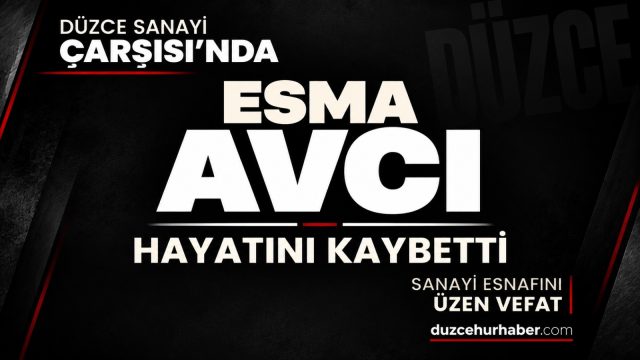 Düzce Sanayi Çarşısı’nı üzen vefat: Esma Avcı hayatını kaybetti