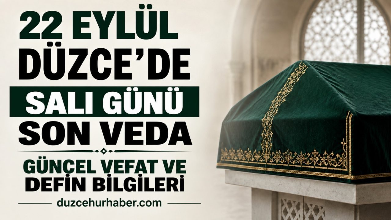 Düzce vefat edenler 22 Eylül 2026: Bugünün cenaze programı
