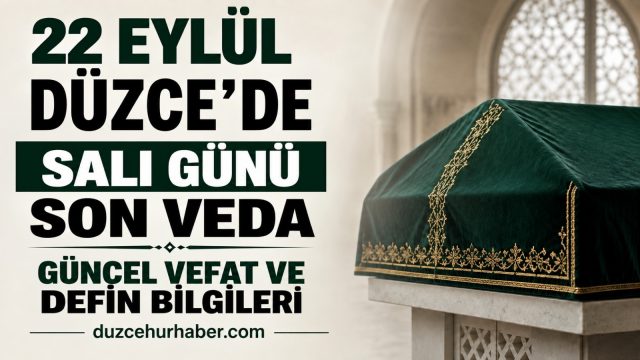 Düzce vefat edenler 22 Eylül 2026: Bugünün cenaze programı