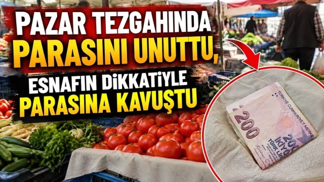 PAZAR TEZGÂHINDA UNUTTUĞU PARAYA ESNAFIN DİKKATİ SAYESİNDE KAVUŞTU
