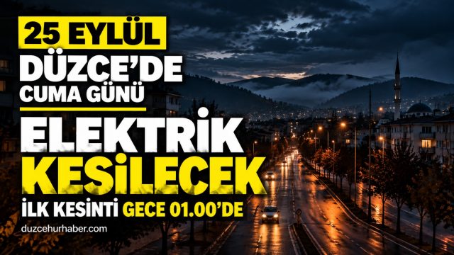 Düzce’de 25 Eylül elektrik kesintisi: İlk kesinti gece 01.00’de başlayacak