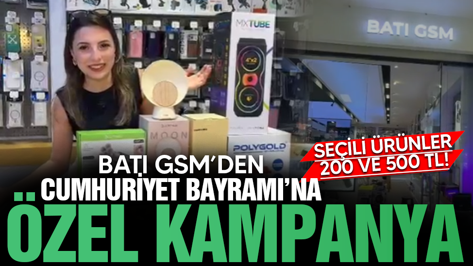 Batı GSM’den Cumhuriyet Bayramı’na özel kampanya: Seçili ürünler 200 ve 500 TL!