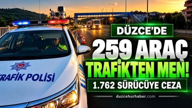 Düzce’de 259 araç trafikten men edildi! 1.762 sürücüye ceza