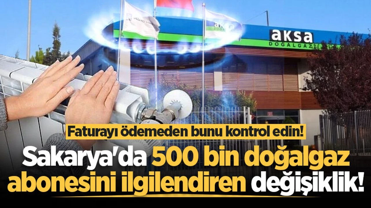 Sakarya'da 500 bin doğalgaz abonesini ilgilendiren değişiklik!