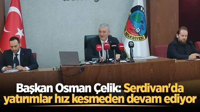 Başkan Osman Çelik: Serdivan'da yatırımlar hız kesmeden devam ediyor