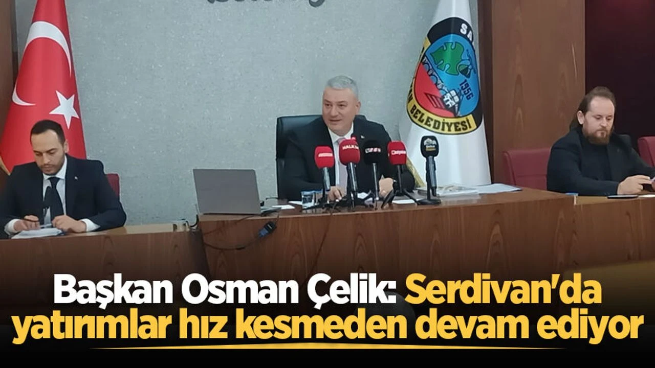 Başkan Osman Çelik: Serdivan'da yatırımlar hız kesmeden devam ediyor