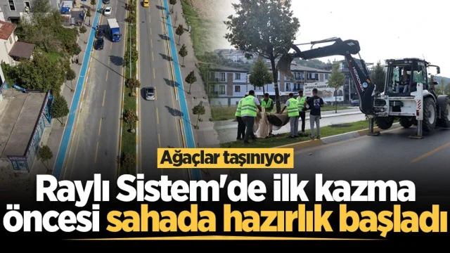 Raylı Sistem'de ilk kazma öncesi sahada hazırlık başladı: Ağaçlar taşınıyor