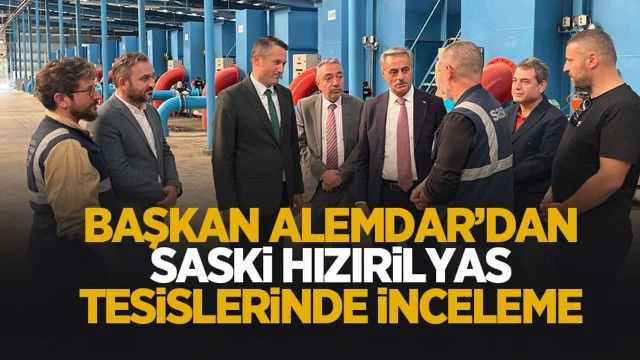 Başkan Alemdar'dan SASKİ Hızırilyas Tesisleri'nde inceleme