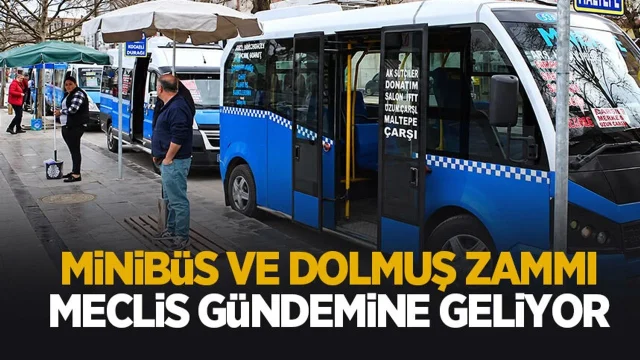 Minibüs ve dolmuş zammı meclis gündemine geliyor