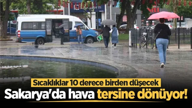 Sakarya'da hava tersine dönüyor! Sıcaklıklar 10 derece birden düşecek