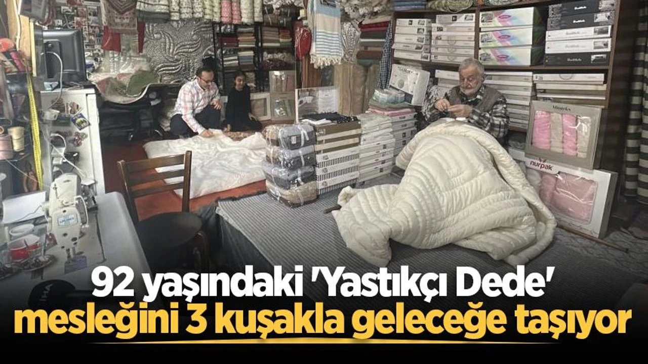 92 yaşındaki 'Yastıkçı Dede' mesleğini 3 kuşakla geleceğe taşıyor