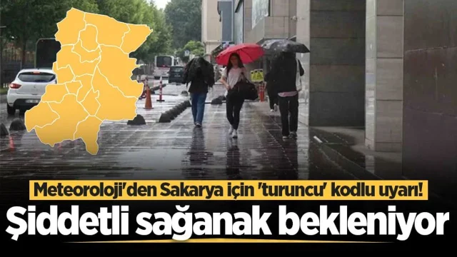 Meteoroloji'den Sakarya için 'turuncu' kodlu uyarı! Şiddetli sağanak bekleniyor