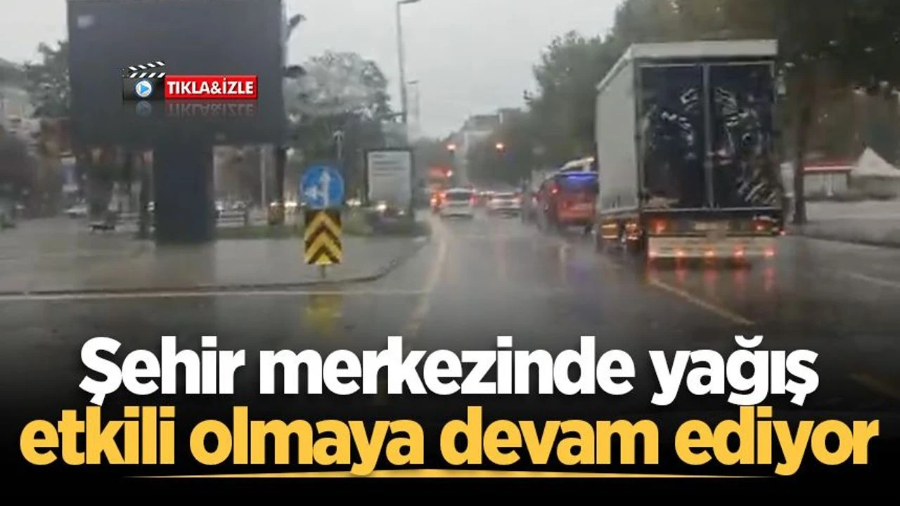 Şehir merkezinde yağış etkili olmaya devam ediyor