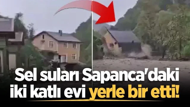 Sel suları Sapanca'daki iki katlı evi yerle bir etti! O anlar kamerada