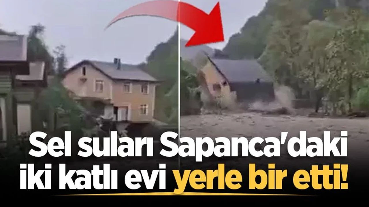 Sel suları Sapanca'daki iki katlı evi yerle bir etti! O anlar kamerada