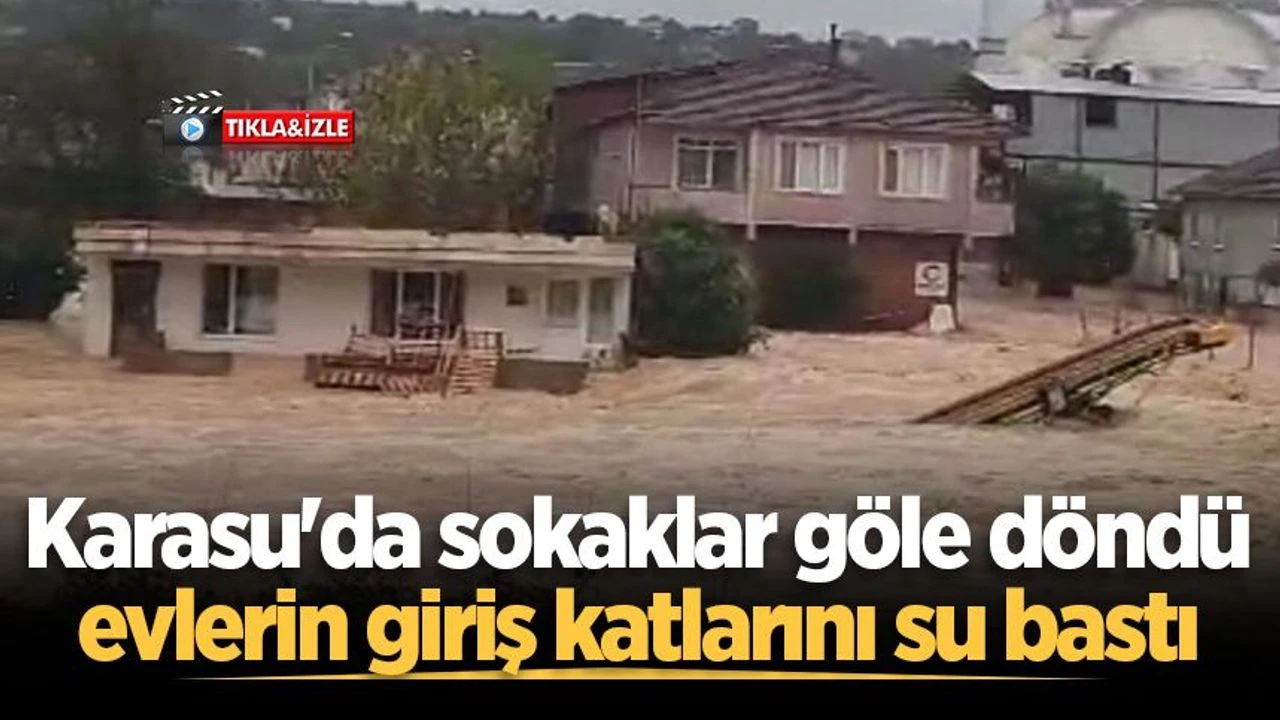 Karasu'da sokaklar göle döndü, evlerin giriş katlarını su bastı