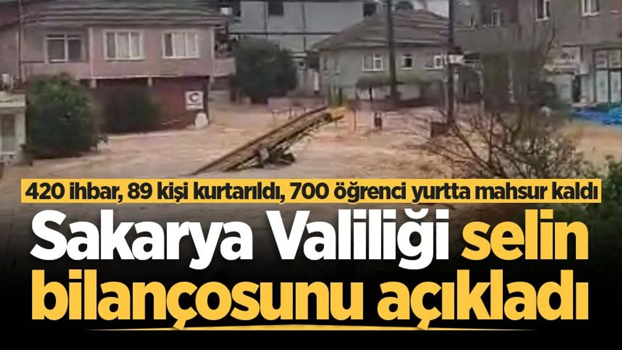 Sakarya Valiliği selin bilançosunu açıkladı: 420 ihbar, 89 kişi kurtarıldı, 700 öğrenci yurtta mahsur kaldı