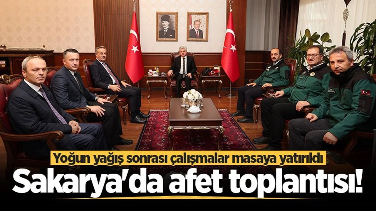 Sakarya'da afet toplantısı! Yoğun yağış sonrası çalışmalar masaya yatırıldı