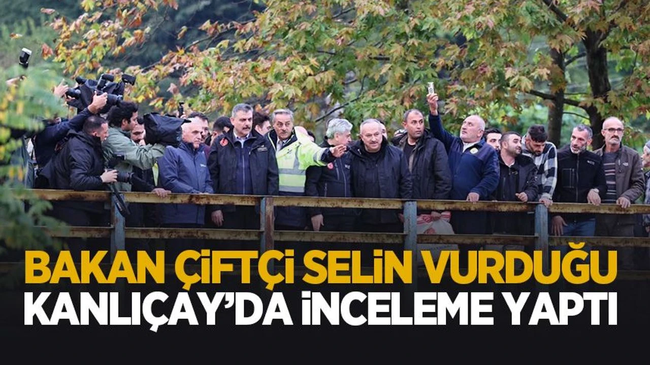 Bakan Çiftçi selin vurduğu kanlıçay'da inceleme yaptı