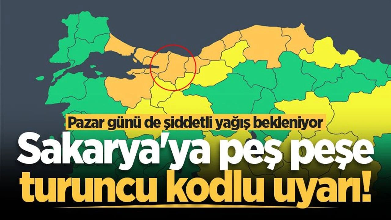 Sakarya'ya peş peşe turuncu kodlu uyarı! Pazar günü de şiddetli yağış bekleniyor
