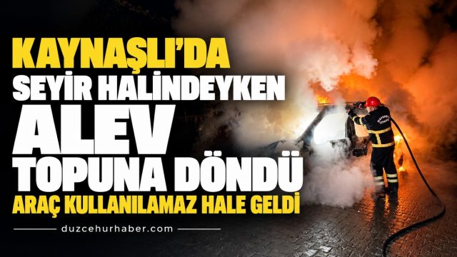 Kaynaşlı'da seyir halindeki otomobil alev topuna döndü