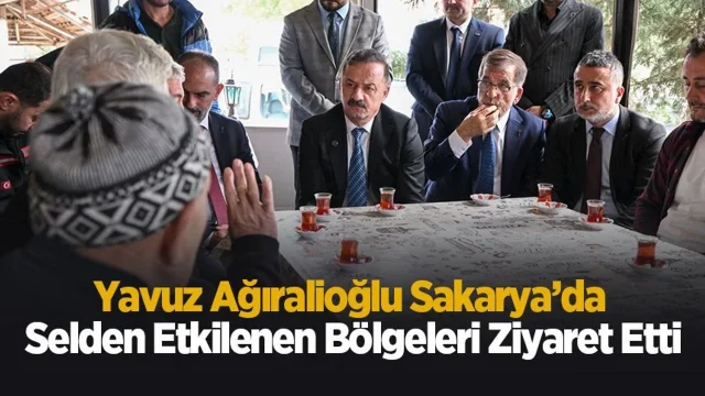 Yavuz Ağıralioğlu Sakarya’da selden etkilenen bölgeleri ziyaret etti