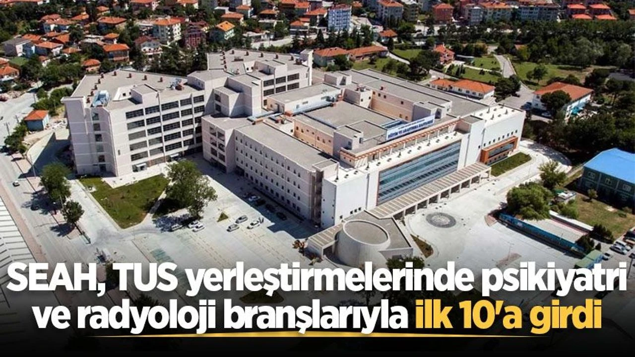 SEAH, TUS yerleştirmelerinde psikiyatri ve radyoloji branşlarıyla ilk 10'a girdi