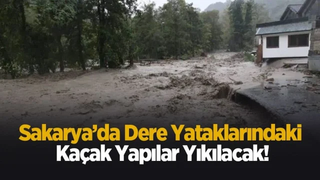 Sakarya’da dere yataklarındaki kaçak yapılar yıkılacak!